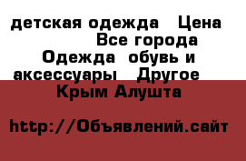 детская одежда › Цена ­ 1 500 - Все города Одежда, обувь и аксессуары » Другое   . Крым,Алушта